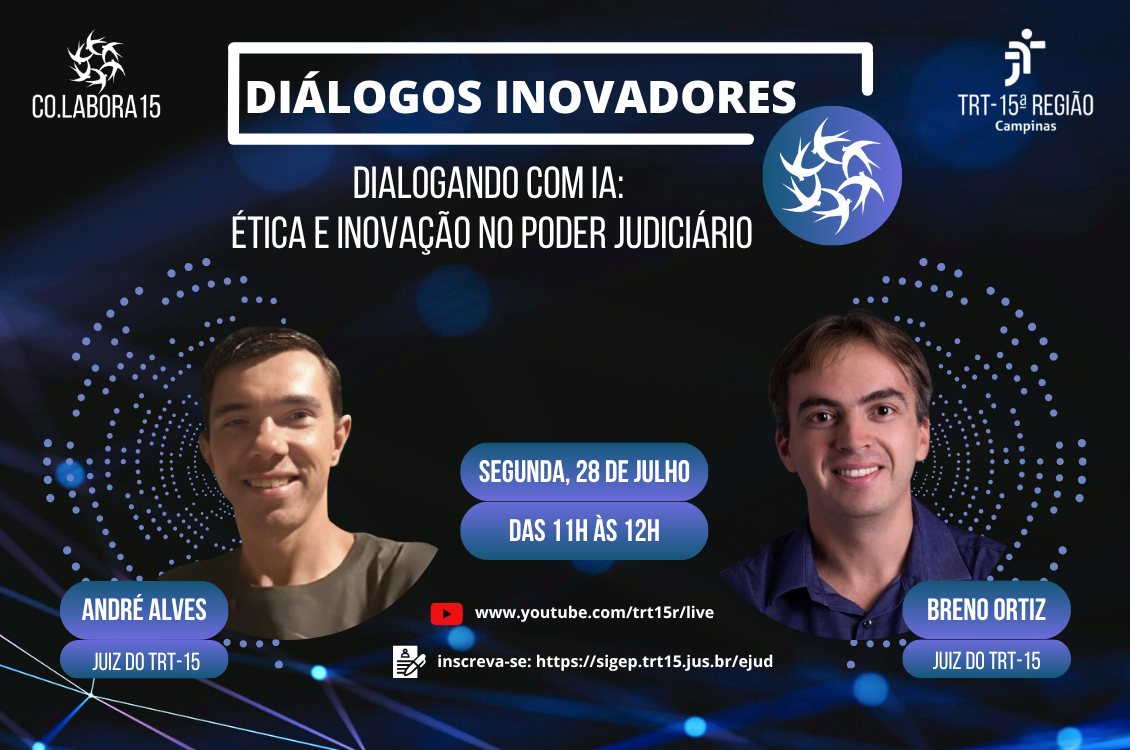 Diálogos Inovadores: Dialogando com IA – Ética e Inovação no Poder Judiciário, no dia 28 de julho, às 11h | Justiça do Trabalho – TRT da 15ª Região